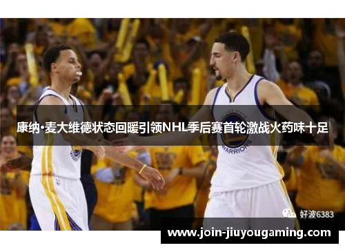 康纳·麦大维德状态回暖引领NHL季后赛首轮激战火药味十足