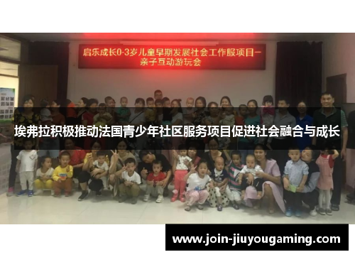 埃弗拉积极推动法国青少年社区服务项目促进社会融合与成长