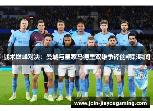 战术巅峰对决：曼城与皇家马德里双雄争锋的精彩瞬间