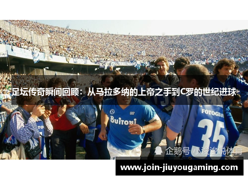 足坛传奇瞬间回顾：从马拉多纳的上帝之手到C罗的世纪进球