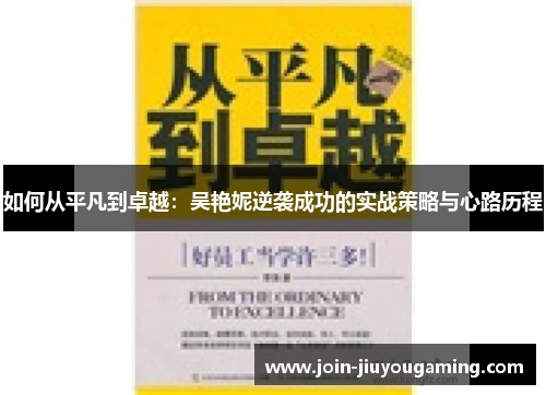 如何从平凡到卓越：吴艳妮逆袭成功的实战策略与心路历程