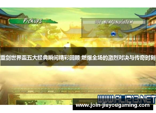 重剑世界盃五大经典瞬间精彩回顾 燃爆全场的激烈对决与传奇时刻