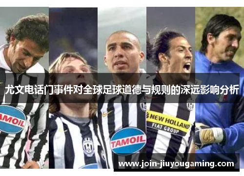 尤文电话门事件对全球足球道德与规则的深远影响分析