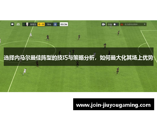 选择内马尔最佳阵型的技巧与策略分析，如何最大化其场上优势